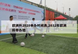 欧洲杯2028申办时间表,2032年欧洲杯举办地