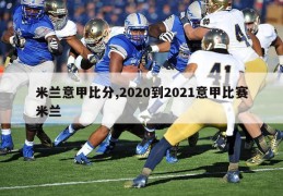 米兰意甲比分,2020到2021意甲比赛米兰