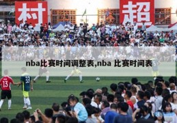 nba比赛时间调整表,nba 比赛时间表