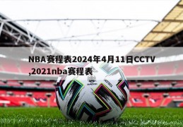 NBA赛程表2024年4月11日CCTV,2021nba赛程表