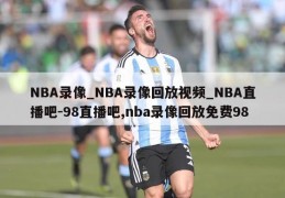 NBA录像_NBA录像回放视频_NBA直播吧-98直播吧,nba录像回放免费98