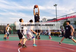 nba比赛直播免费下载,nba赛事直播下载