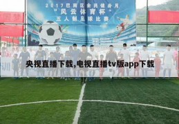 央视直播下载,电视直播tv版app下载