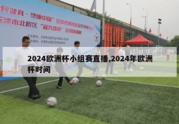 2024欧洲杯小组赛直播,2024年欧洲杯时间