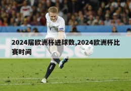 2024届欧洲杯进球数,2024欧洲杯比赛时间