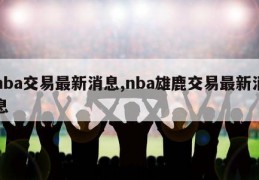 nba交易最新消息,nba雄鹿交易最新消息