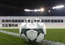 欧洲杯德国英格兰盘口分析,欧洲杯德国英格兰比赛时间