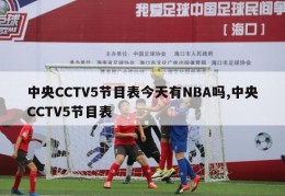 中央CCTV5节目表今天有NBA吗,中央CCTV5节目表