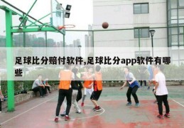 足球比分赔付软件,足球比分app软件有哪些