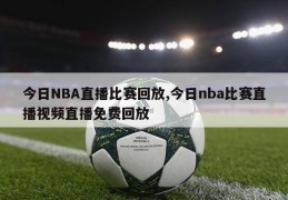 今日NBA直播比赛回放,今日nba比赛直播视频直播免费回放