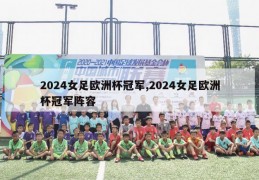 2024女足欧洲杯冠军,2024女足欧洲杯冠军阵容