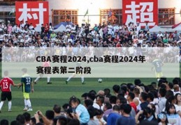 CBA赛程2024,cba赛程2024年赛程表第二阶段