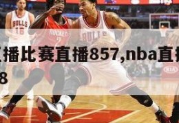 nba直播比赛直播857,nba直播比赛直播88