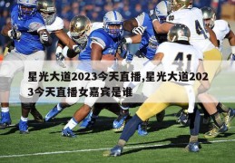 星光大道2023今天直播,星光大道2023今天直播女嘉宾是谁