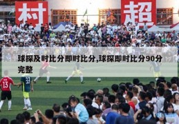 球探及时比分即时比分,球探即时比分90分完整