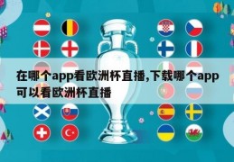 在哪个app看欧洲杯直播,下载哪个app可以看欧洲杯直播